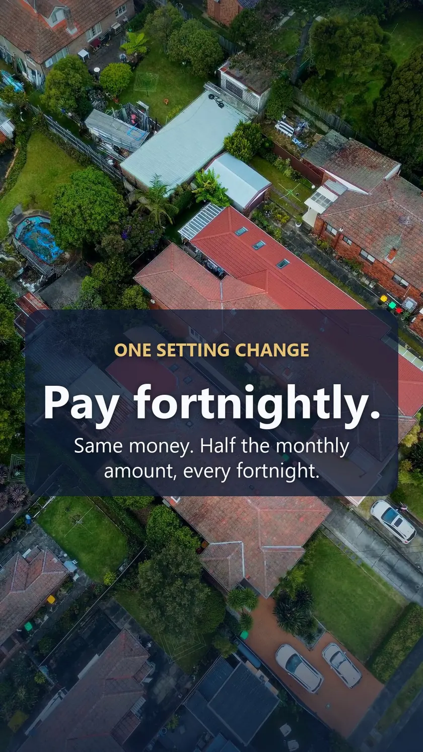 Aerial view of suburban rooftops with text saying pay fortnightly, half the monthly amount every fortnight
